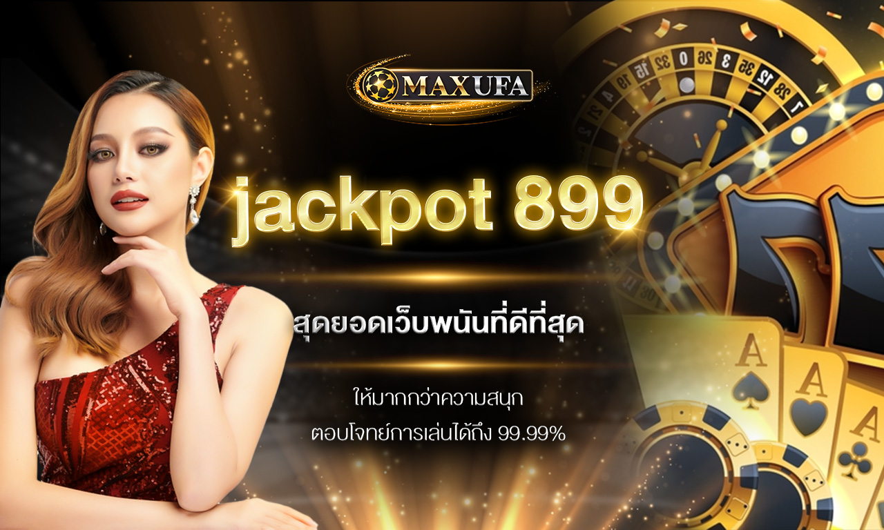 jackpot 899 สุดยอดเว็บพนันที่ดีที่สุด ให้มากกว่าความสนุก ตอบโจทย์การเล่นได้ถึง 99.99%